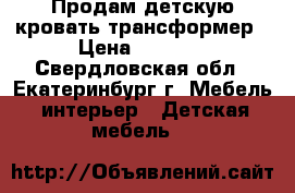 Продам детскую кровать трансформер › Цена ­ 6 000 - Свердловская обл., Екатеринбург г. Мебель, интерьер » Детская мебель   